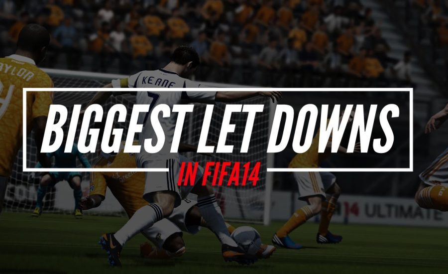 BIGGEST LET DOWNS IN FIFA 14!