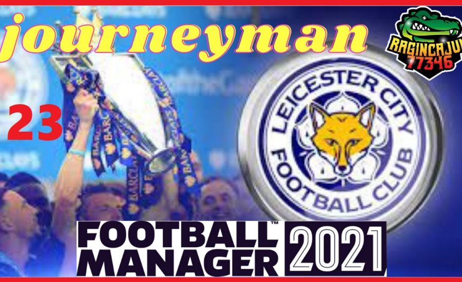 FM21 JOURNEYMAN CHALLENGE - CLUB 3/LEICESTER - EP.  23 Pushing for Europe