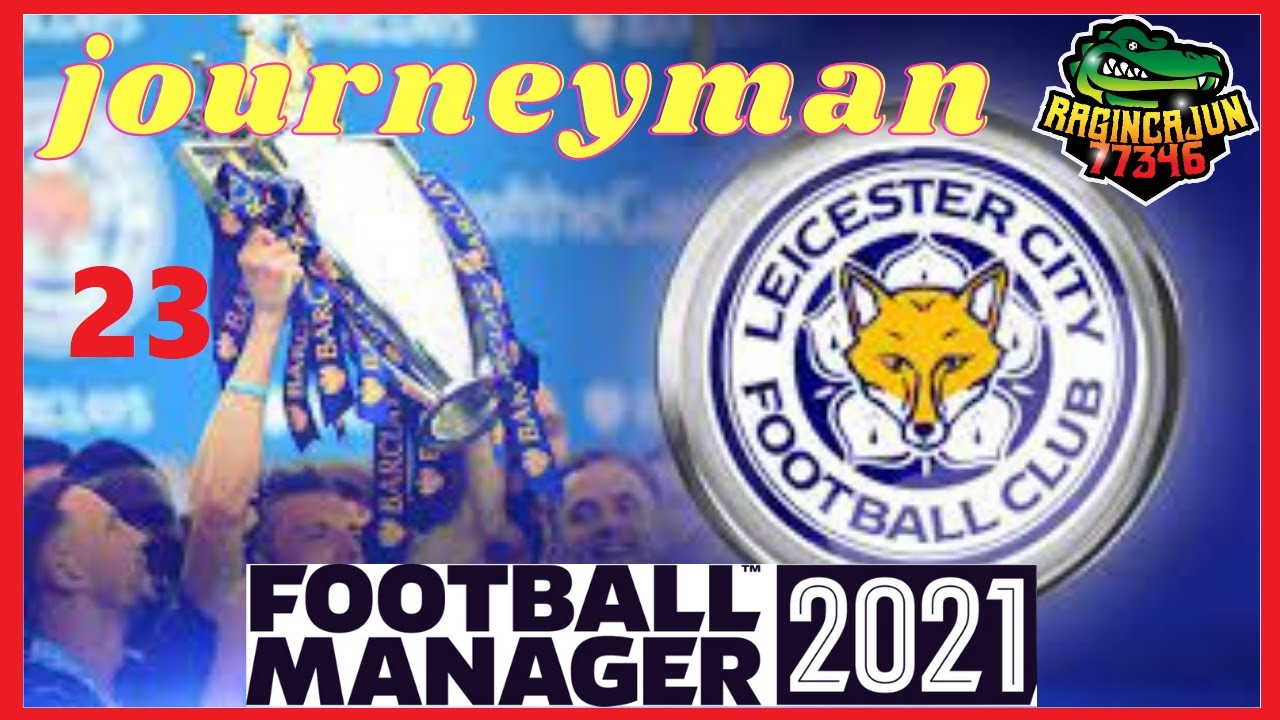 FM21 JOURNEYMAN CHALLENGE - CLUB 3/LEICESTER - EP.  23 Pushing for Europe