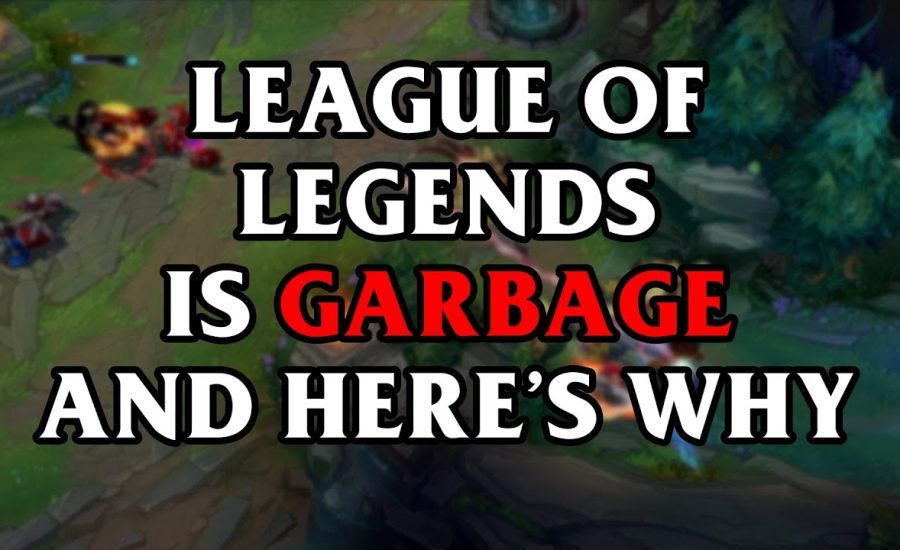 League of Legends is Garbage and Here's Why