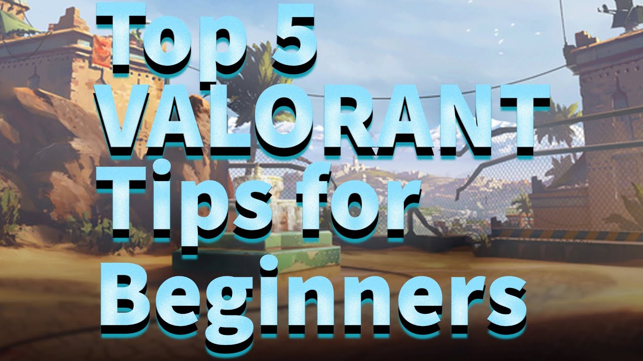 TOP 5 VALORANT TIPS FOR BEGINNERS