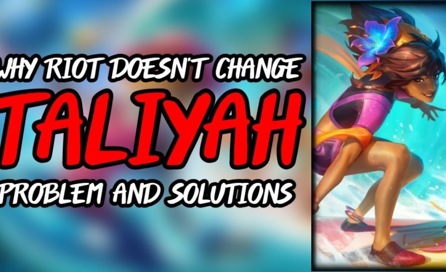 The CULLING of TALIYAH - Why RIOT doesn't change Taliyah? - A look on the problem and its solutions.