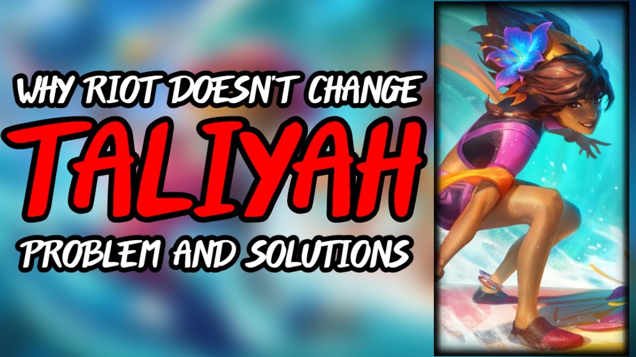 The CULLING of TALIYAH - Why RIOT doesn't change Taliyah? - A look on the problem and its solutions.