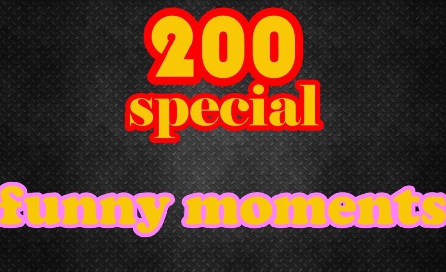 200 videos special- funny moments