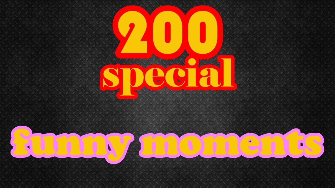 200 videos special- funny moments