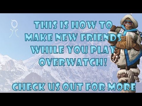 How to MAKE FRIENDS in Overwatch in 2019!