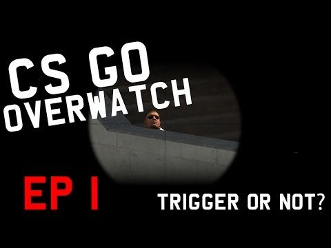 cs:go overwatch: EP-1. Trigger or not?
