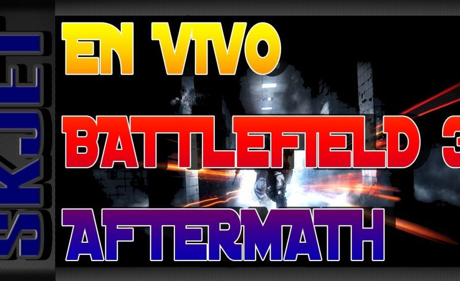 Battlefield 3 En Vivo Streaming AFTERMATH ESPECIAL 500