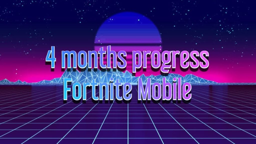 Progress 4 months fortnite mobile