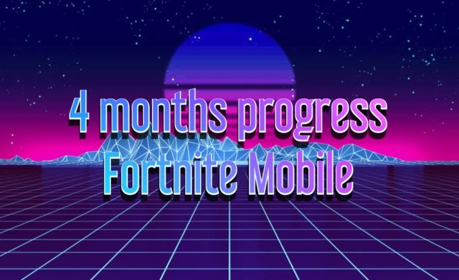 Progress 4 months fortnite mobile