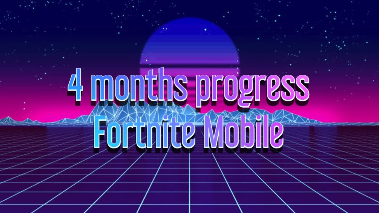 Progress 4 months fortnite mobile