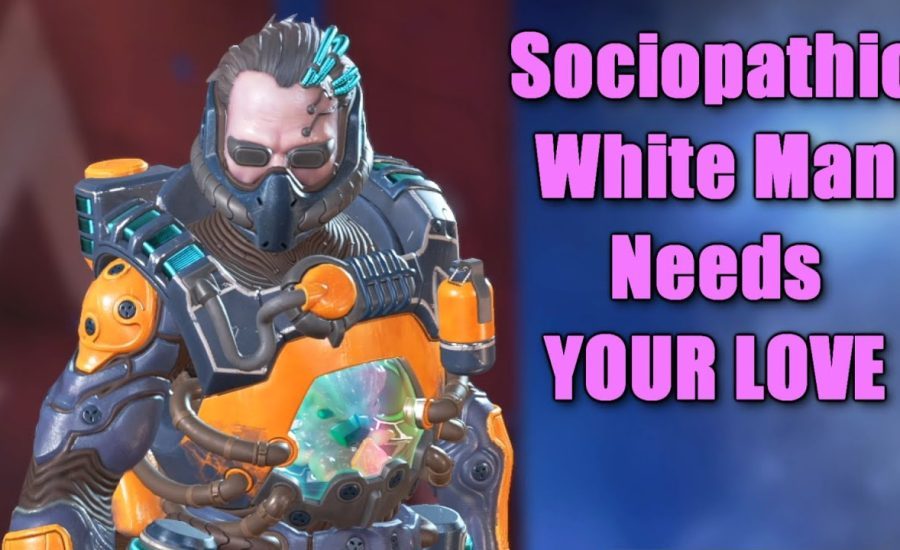 Sociopathic White Man Needs YOUR Love in Apex Legends