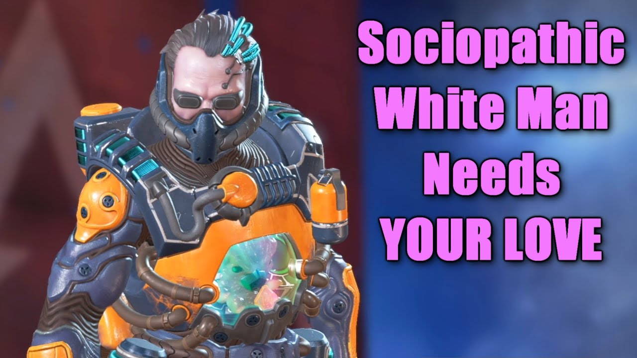 Sociopathic White Man Needs YOUR Love in Apex Legends