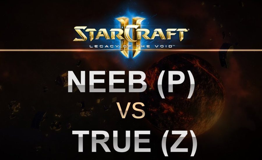 StarCraft 2 - LOTV 2017 - Neeb (P) v TRUE (Z) on Odyssey