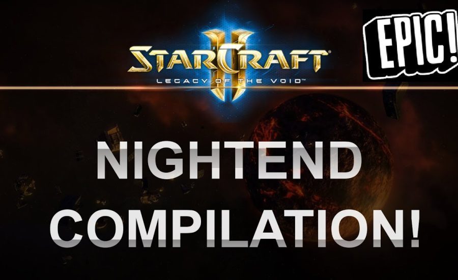StarCraft 2 - Legacy of the Void 2017 - EPIC NightEnD Compilation!