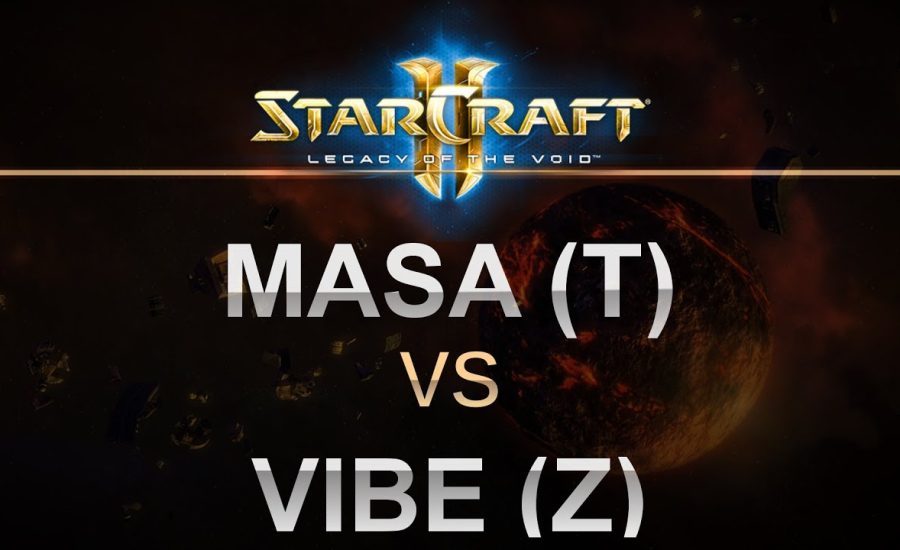 SC2 - Legacy of the Void 2017 - MaSa (T) v ViBE (Z) on Newkirk Precinct
