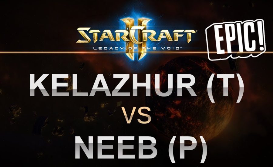 StarCraft 2 - EPIC LOTV 2017 - Neeb (P) v Kelazhur (T) on Abyssal Reef