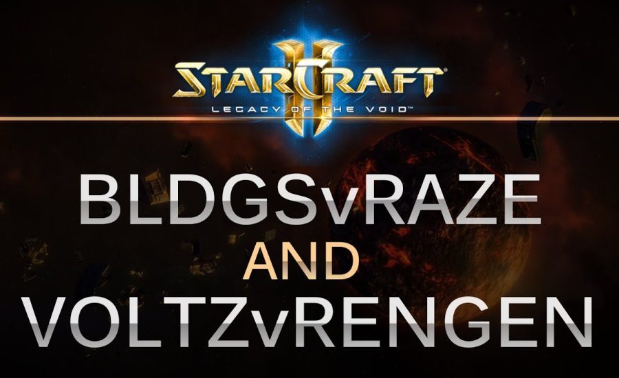 StarCraft 2 - LOTV - Buildings (Z) vs. KingRaze (T) and Voltz (Z) vs. Rengen (P)